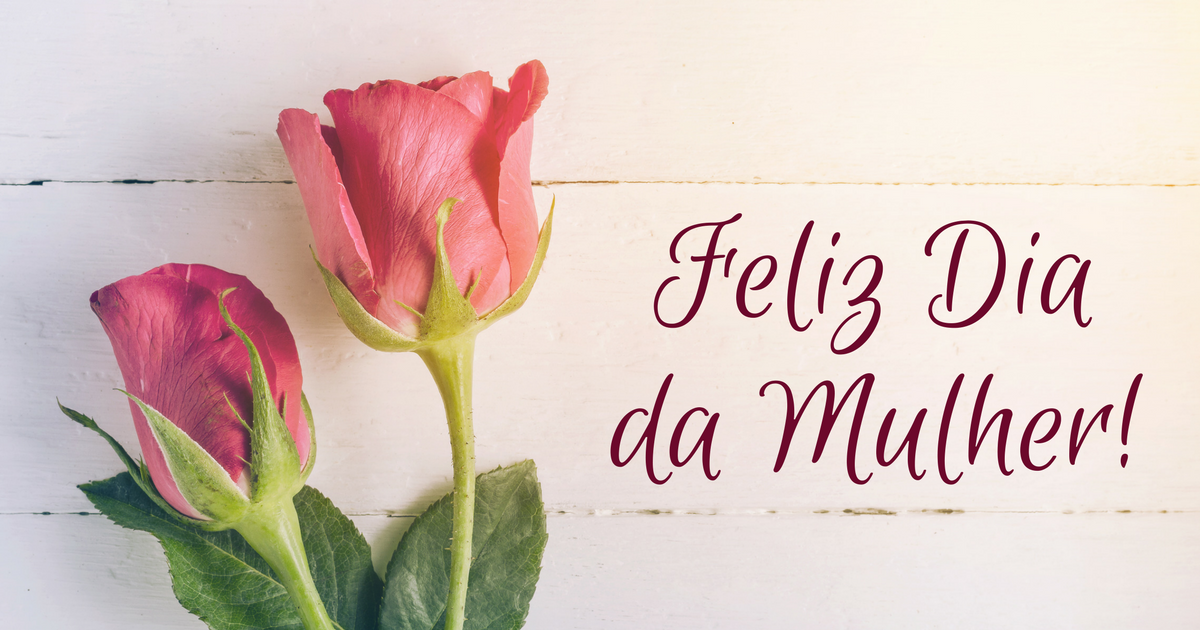 08 de Março - Dia Internacional da Mulher.