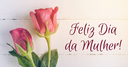 08 de Março - Dia Internacional da Mulher.