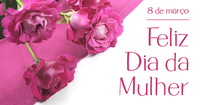 08 de Março - Dia Internacional da Mulher.